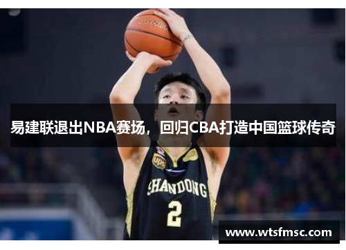 易建联退出NBA赛场，回归CBA打造中国篮球传奇