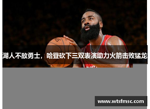 湖人不敌勇士，哈登砍下三双表演助力火箭击败猛龙