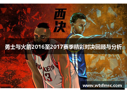 勇士与火箭2016至2017赛季精彩对决回顾与分析