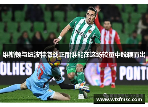 维斯顿与纽波特激战正酣谁能在这场较量中脱颖而出