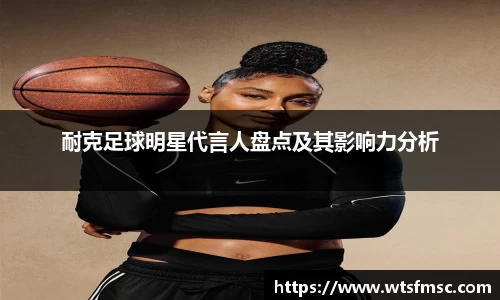耐克足球明星代言人盘点及其影响力分析